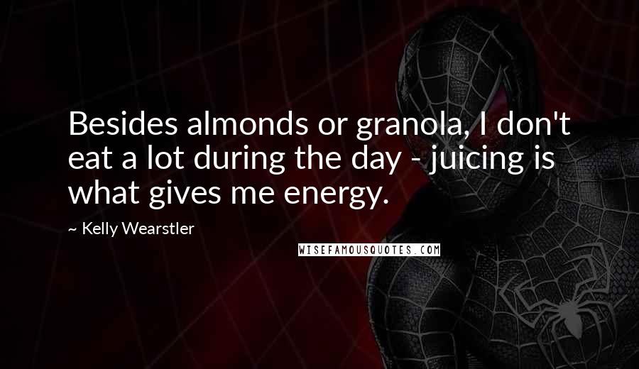 Kelly Wearstler Quotes: Besides almonds or granola, I don't eat a lot during the day - juicing is what gives me energy.