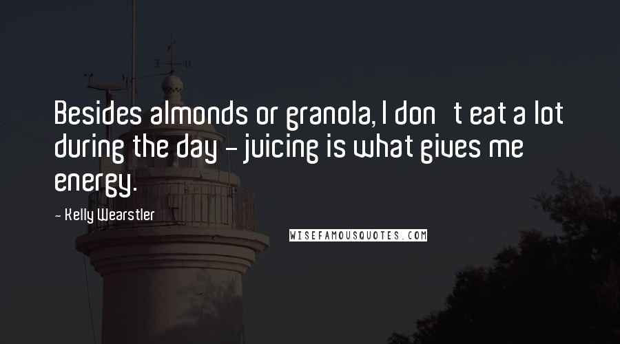 Kelly Wearstler Quotes: Besides almonds or granola, I don't eat a lot during the day - juicing is what gives me energy.
