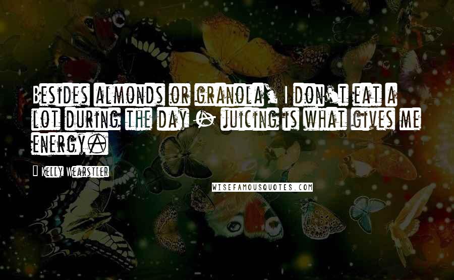 Kelly Wearstler Quotes: Besides almonds or granola, I don't eat a lot during the day - juicing is what gives me energy.