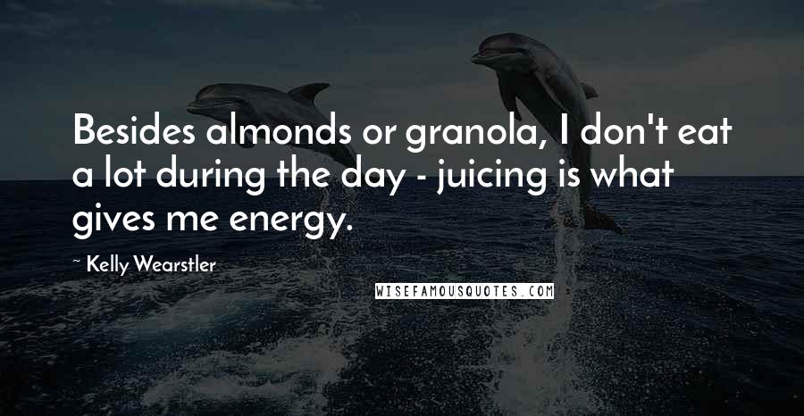 Kelly Wearstler Quotes: Besides almonds or granola, I don't eat a lot during the day - juicing is what gives me energy.
