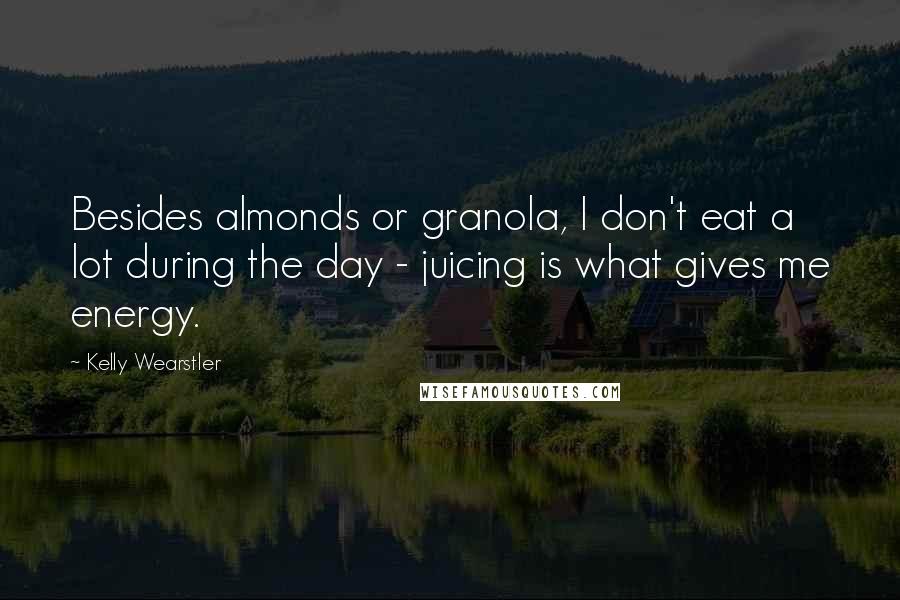 Kelly Wearstler Quotes: Besides almonds or granola, I don't eat a lot during the day - juicing is what gives me energy.