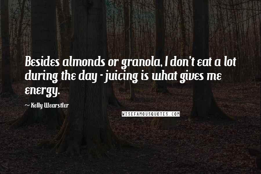 Kelly Wearstler Quotes: Besides almonds or granola, I don't eat a lot during the day - juicing is what gives me energy.