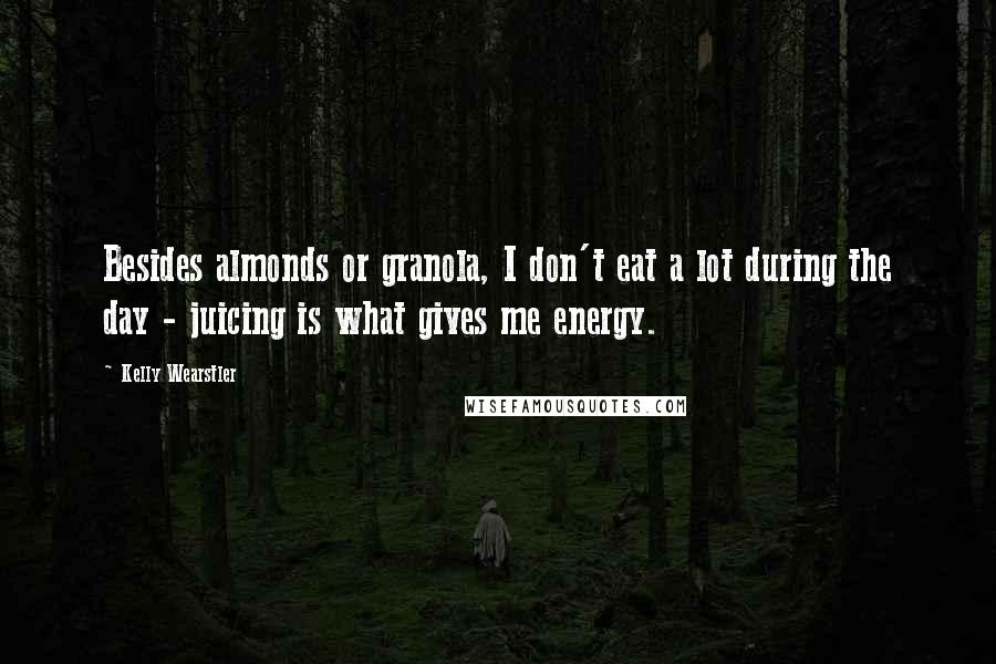 Kelly Wearstler Quotes: Besides almonds or granola, I don't eat a lot during the day - juicing is what gives me energy.