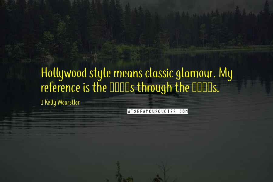 Kelly Wearstler Quotes: Hollywood style means classic glamour. My reference is the 1940s through the 1960s.
