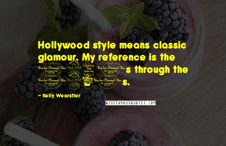 Kelly Wearstler Quotes: Hollywood style means classic glamour. My reference is the 1940s through the 1960s.