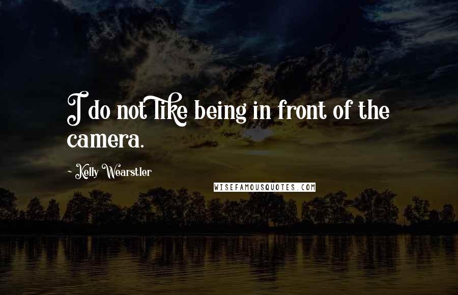 Kelly Wearstler Quotes: I do not like being in front of the camera.