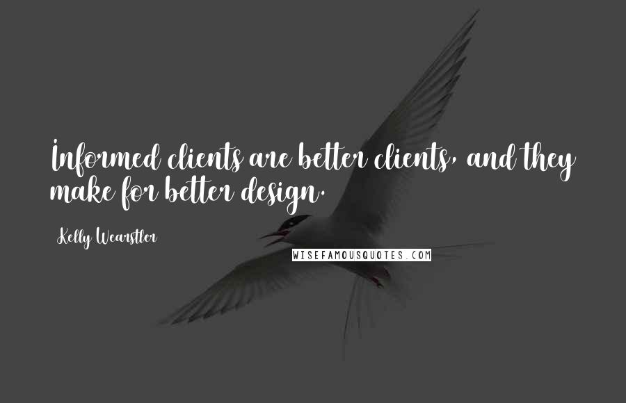 Kelly Wearstler Quotes: Informed clients are better clients, and they make for better design.