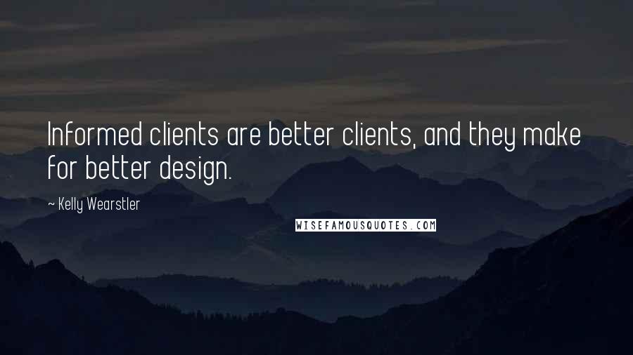 Kelly Wearstler Quotes: Informed clients are better clients, and they make for better design.