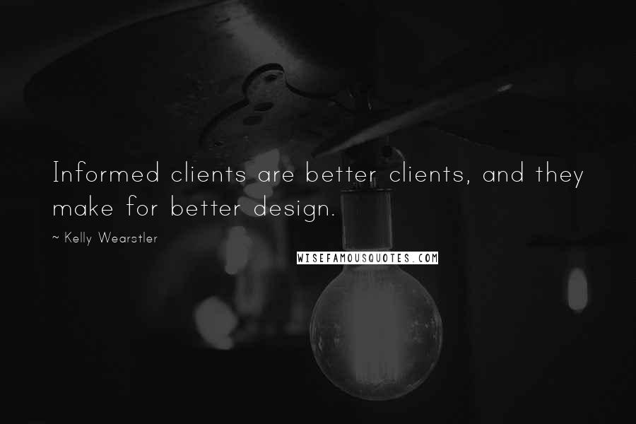 Kelly Wearstler Quotes: Informed clients are better clients, and they make for better design.