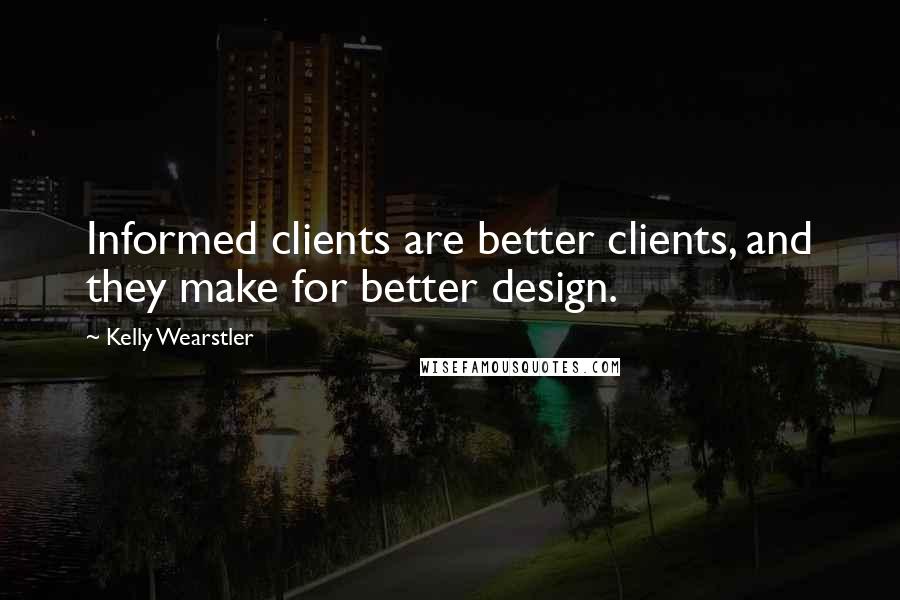 Kelly Wearstler Quotes: Informed clients are better clients, and they make for better design.