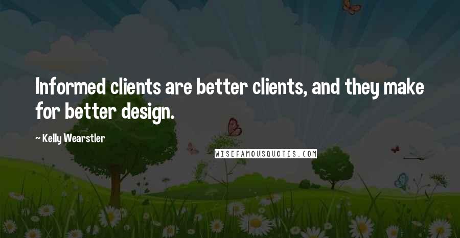 Kelly Wearstler Quotes: Informed clients are better clients, and they make for better design.