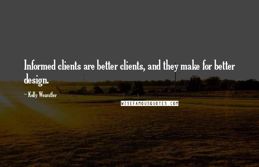 Kelly Wearstler Quotes: Informed clients are better clients, and they make for better design.