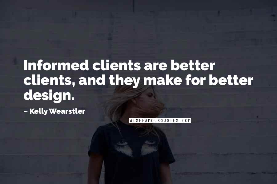 Kelly Wearstler Quotes: Informed clients are better clients, and they make for better design.