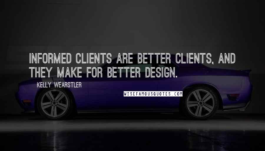 Kelly Wearstler Quotes: Informed clients are better clients, and they make for better design.