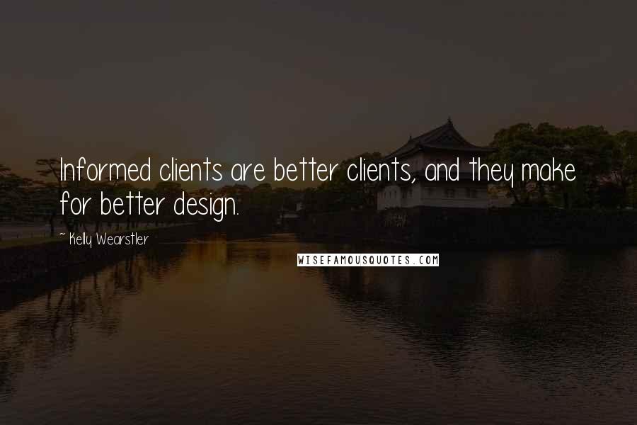 Kelly Wearstler Quotes: Informed clients are better clients, and they make for better design.