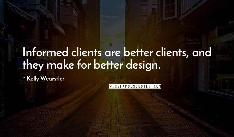 Kelly Wearstler Quotes: Informed clients are better clients, and they make for better design.