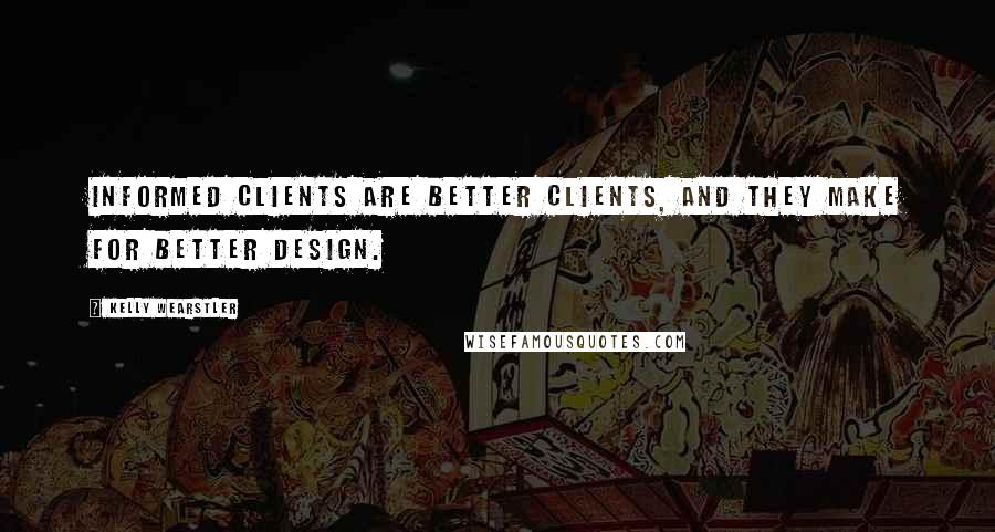 Kelly Wearstler Quotes: Informed clients are better clients, and they make for better design.