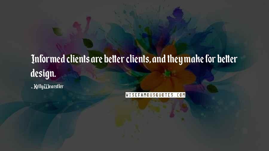 Kelly Wearstler Quotes: Informed clients are better clients, and they make for better design.