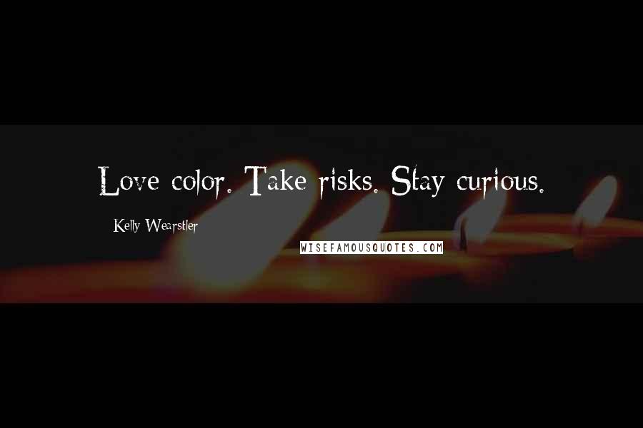 Kelly Wearstler Quotes: Love color. Take risks. Stay curious.