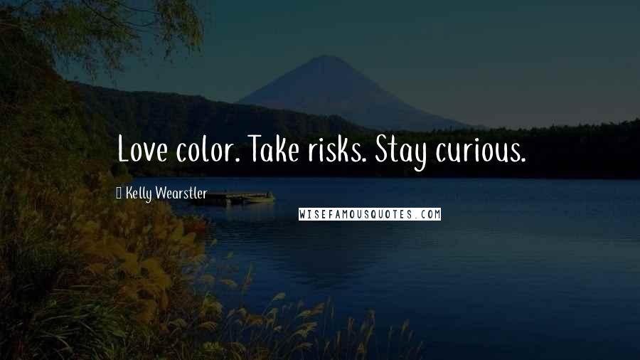 Kelly Wearstler Quotes: Love color. Take risks. Stay curious.