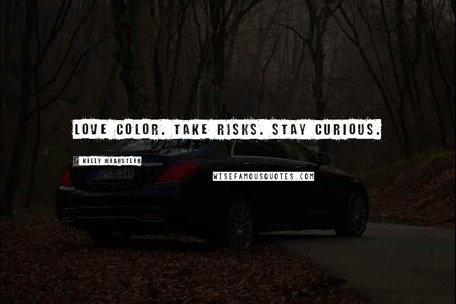 Kelly Wearstler Quotes: Love color. Take risks. Stay curious.