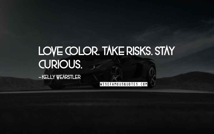 Kelly Wearstler Quotes: Love color. Take risks. Stay curious.