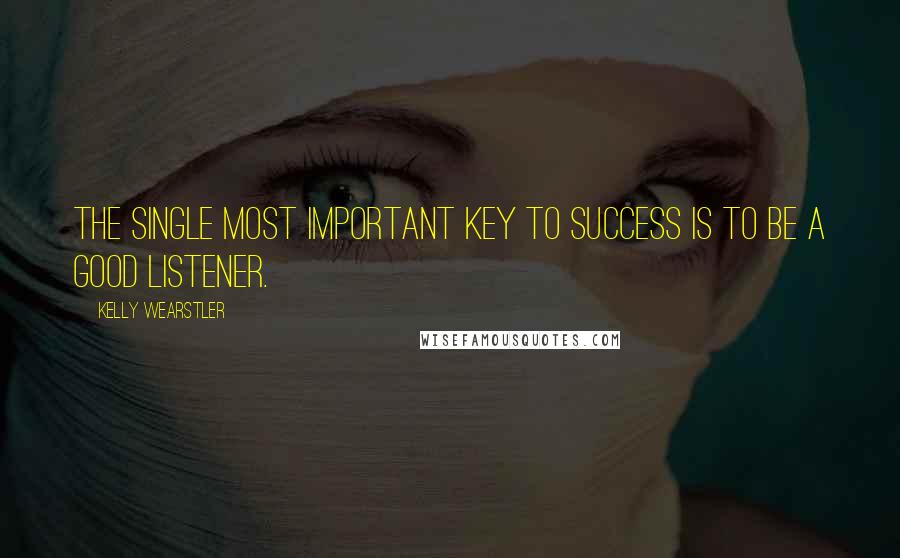 Kelly Wearstler Quotes: The single most important key to success is to be a good listener.