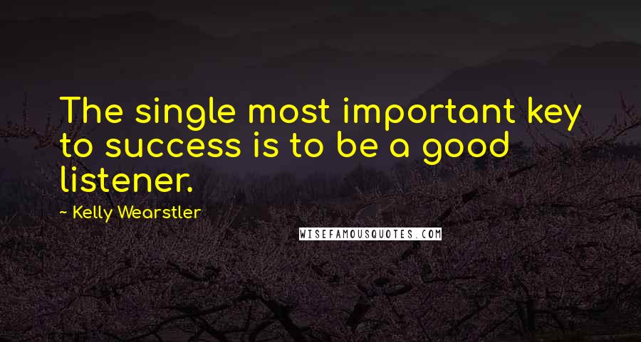 Kelly Wearstler Quotes: The single most important key to success is to be a good listener.