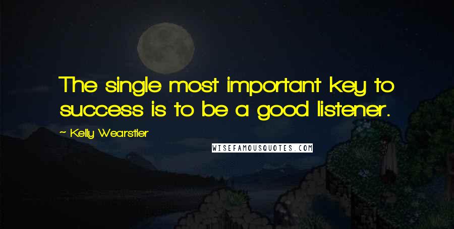 Kelly Wearstler Quotes: The single most important key to success is to be a good listener.