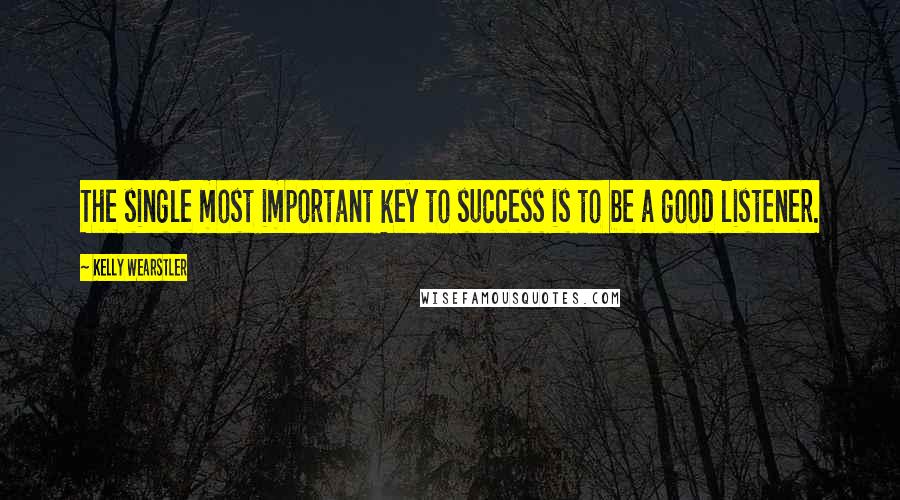 Kelly Wearstler Quotes: The single most important key to success is to be a good listener.