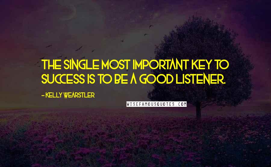 Kelly Wearstler Quotes: The single most important key to success is to be a good listener.