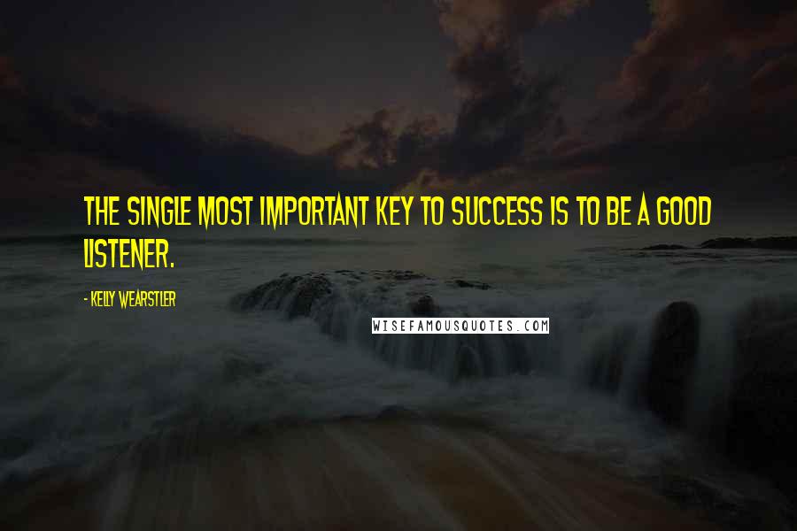 Kelly Wearstler Quotes: The single most important key to success is to be a good listener.