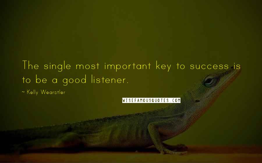 Kelly Wearstler Quotes: The single most important key to success is to be a good listener.