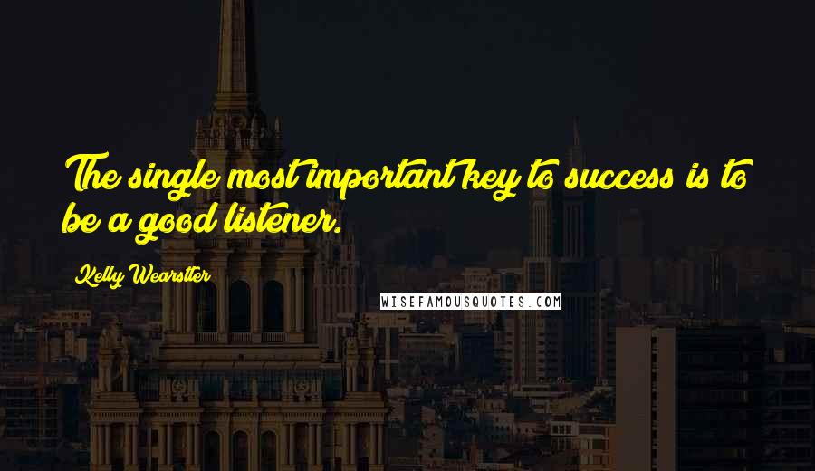 Kelly Wearstler Quotes: The single most important key to success is to be a good listener.