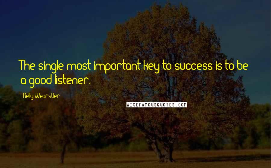 Kelly Wearstler Quotes: The single most important key to success is to be a good listener.
