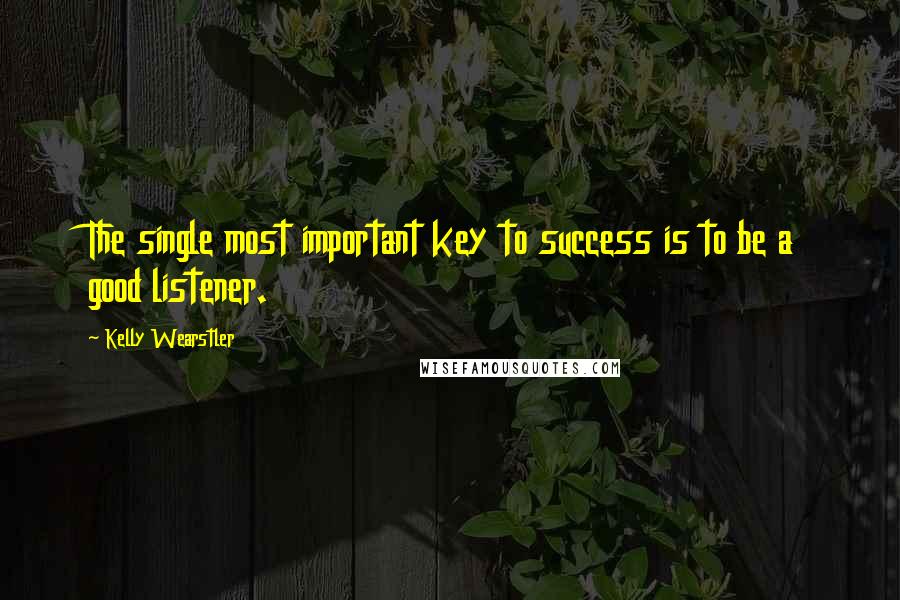 Kelly Wearstler Quotes: The single most important key to success is to be a good listener.