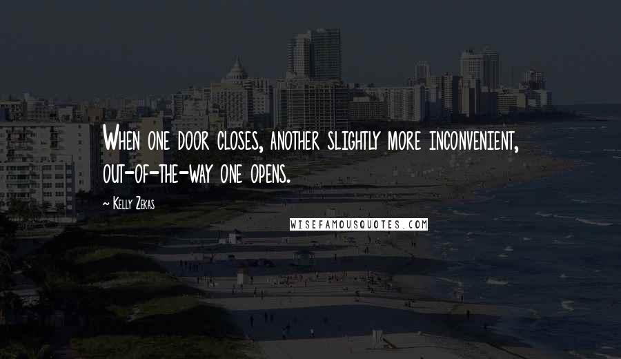 Kelly Zekas Quotes: When one door closes, another slightly more inconvenient, out-of-the-way one opens.