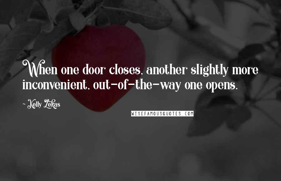 Kelly Zekas Quotes: When one door closes, another slightly more inconvenient, out-of-the-way one opens.