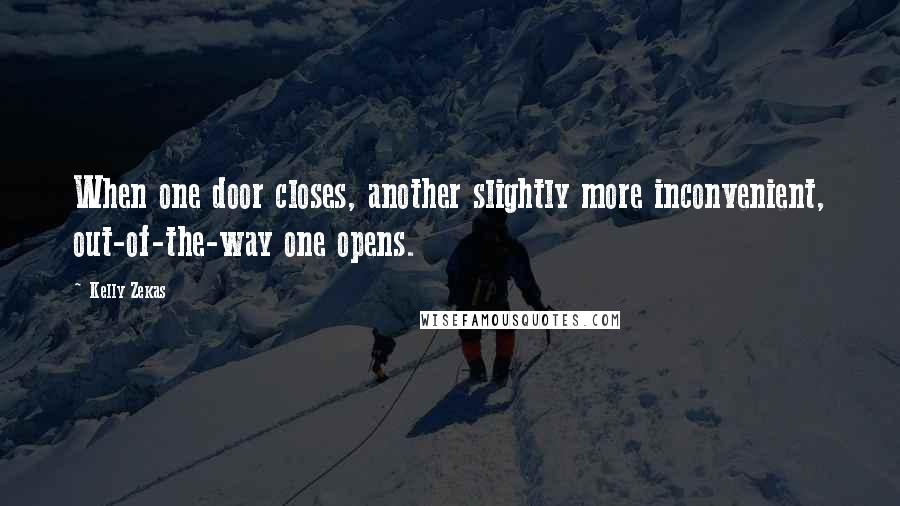Kelly Zekas Quotes: When one door closes, another slightly more inconvenient, out-of-the-way one opens.