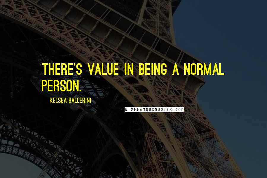 Kelsea Ballerini Quotes: There's value in being a normal person.