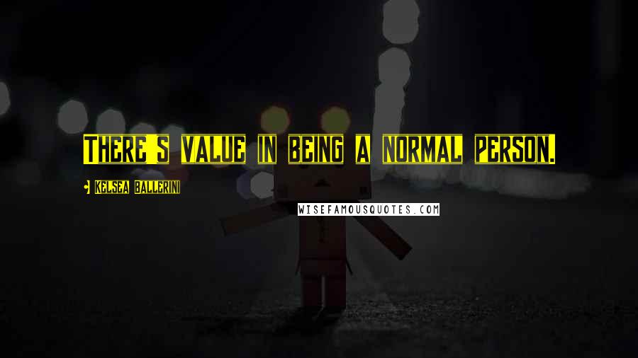 Kelsea Ballerini Quotes: There's value in being a normal person.