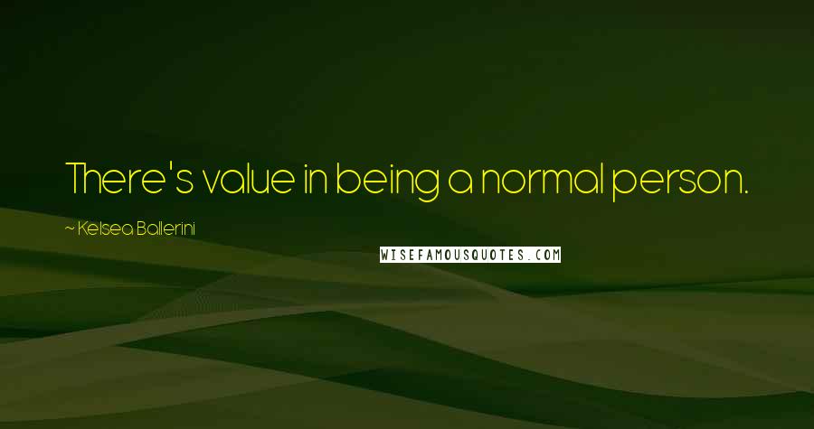 Kelsea Ballerini Quotes: There's value in being a normal person.