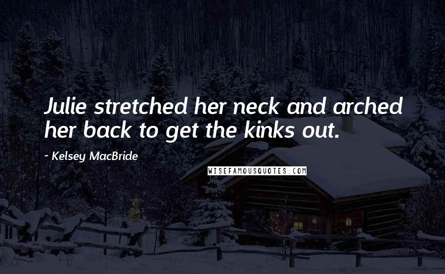 Kelsey MacBride Quotes: Julie stretched her neck and arched her back to get the kinks out.