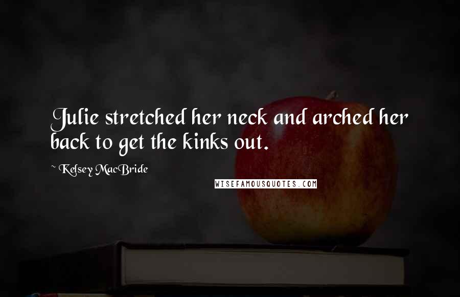 Kelsey MacBride Quotes: Julie stretched her neck and arched her back to get the kinks out.