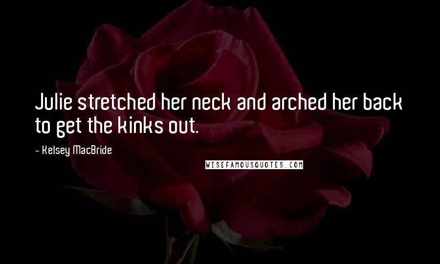 Kelsey MacBride Quotes: Julie stretched her neck and arched her back to get the kinks out.