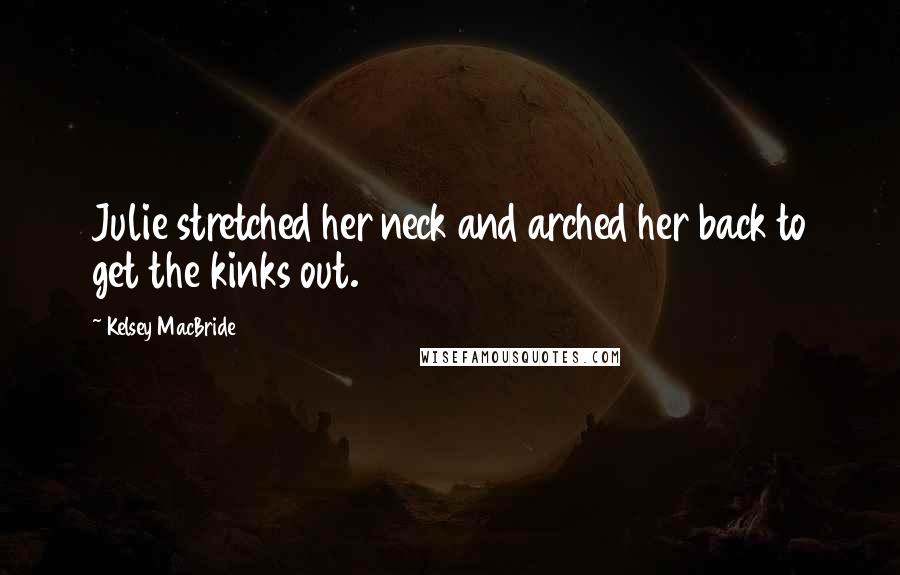 Kelsey MacBride Quotes: Julie stretched her neck and arched her back to get the kinks out.