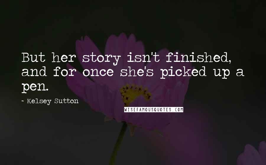 Kelsey Sutton Quotes: But her story isn't finished, and for once she's picked up a pen.