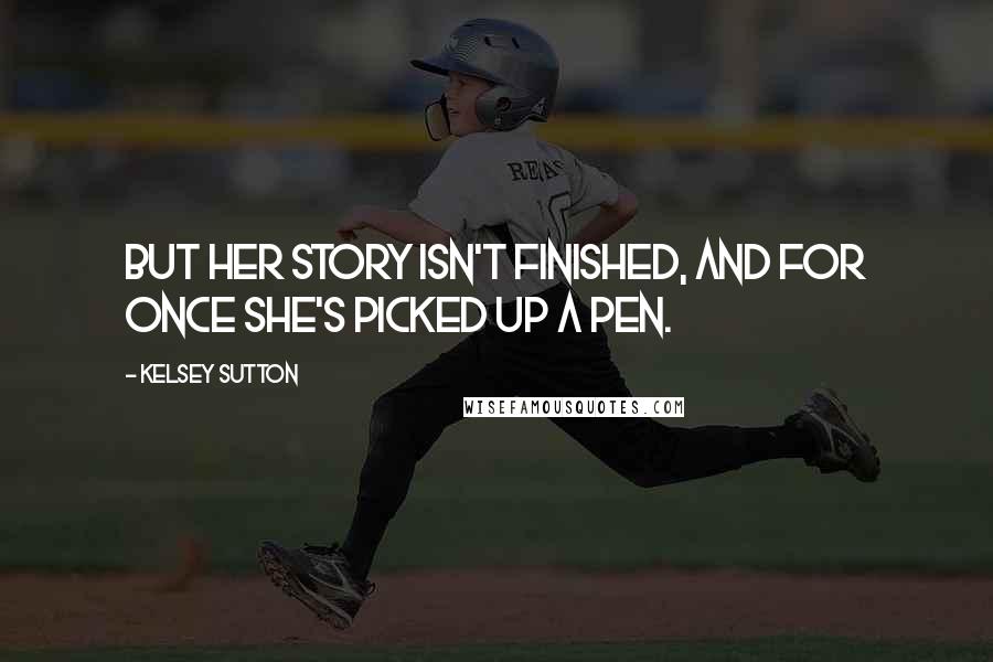 Kelsey Sutton Quotes: But her story isn't finished, and for once she's picked up a pen.