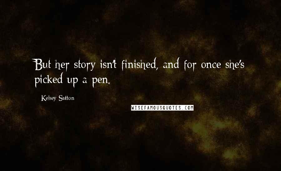 Kelsey Sutton Quotes: But her story isn't finished, and for once she's picked up a pen.