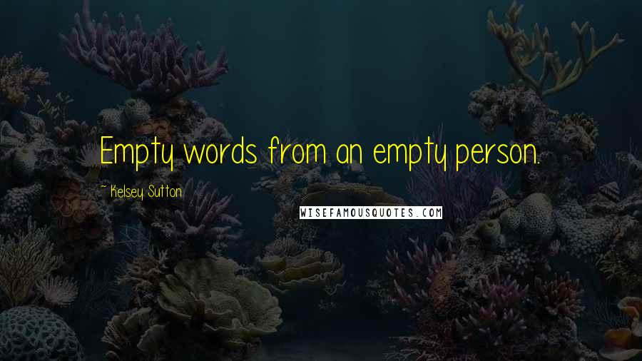 Kelsey Sutton Quotes: Empty words from an empty person.